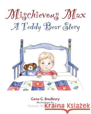 Mischievous Max: A Teddy Bear Story Gene G. Bradbury Victoria Wickell-Stewart 9781482376951 Createspace