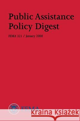 Public Assistance Policy Digest (FEMA 321 / January 2008) Agency, Federal Emergency Management 9781482377125 Createspace
