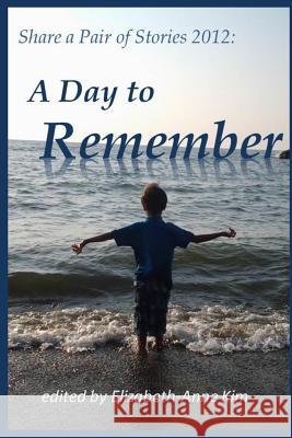 Share a Pair of Stories 2012: A Day to Remember Elizabeth-Anne Kim 9781482378368