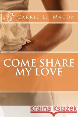 Come Share My Love Carrie L. Macon 9781482378528 Createspace