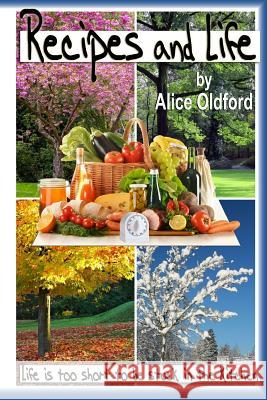 Recipes and Life: Life Is Too Short to Be Stuck in the Kitchen Alice Oldford Jennifer Fitzgerald Judy Loose 9781482378818 Createspace