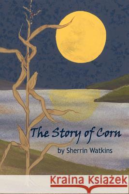 The Story of Corn Sherrin Watkins 9781482378856 Createspace