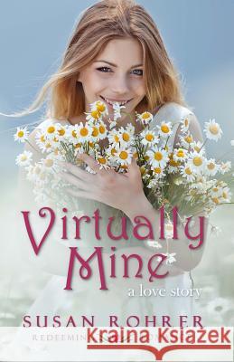Virtually Mine: a love story Susan Rohrer 9781482378948