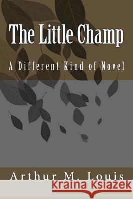 The Little Champ: A Different Kind of Novel Arthur M. Louis 9781482379839 Createspace