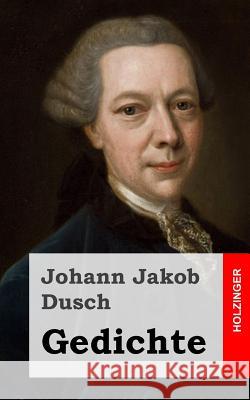 Gedichte: Drey Gedichte / Der Tempel der Liebe / Das Dorf / Sympathie Dusch, Johann Jakob 9781482380682 Createspace