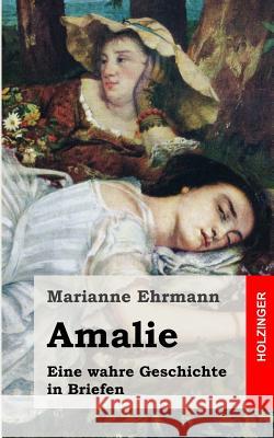 Amalie. Eine wahre Geschichte in Briefen Ehrmann, Marianne 9781482380897 Createspace