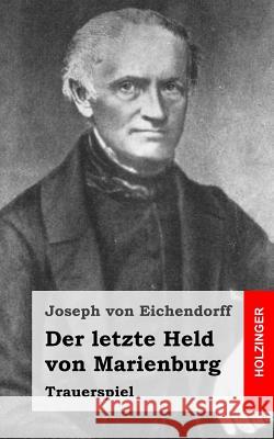 Der letzte Held von Marienburg: Trauerspiel Von Eichendorff, Joseph 9781482380965 Createspace