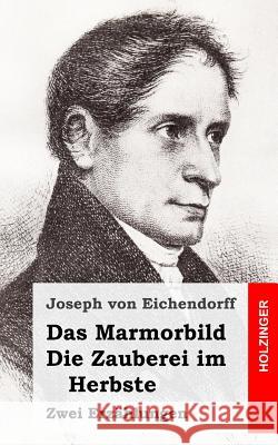 Das Marmorbild / Die Zauberei im Herbste: Zwei Erzählungen Von Eichendorff, Joseph 9781482381054 Createspace