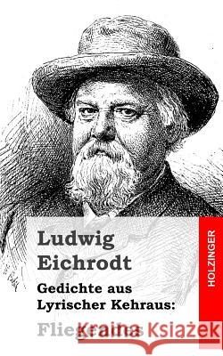 Gedichte aus Lyrischer Kehraus: Fliegendes Eichrodt, Ludwig 9781482381153 Createspace