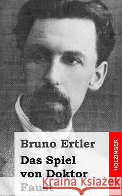 Das Spiel von Doktor Faust Ertler, Bruno 9781482381283 Createspace