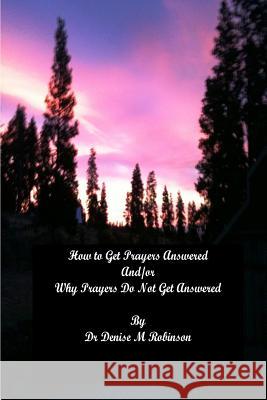 How to Get your Prayers Answered and/or Why Prayers Do Not Get Answered Robinson, Denise M. 9781482381511