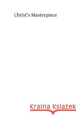 Christ's Masterpiece: A Study of the One True Church William F. Robiso 9781482382600 Createspace