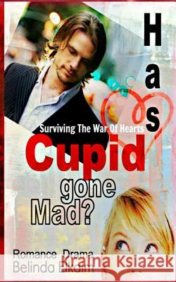 Has Cupid Gone Mad?: Surviving The War Of Hearts Elkaim, Belinda 9781482383034