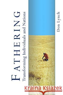 Fathering: Transforming Individuals and Nations: Fathering is God's International Leadership Strategy Lynch, Don 9781482383546