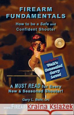 Firearm Fundamentals - UT: How to be a Safe and Confident Shooter Behr Cpc, Gary L. 9781482384673 Createspace