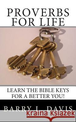 Proverbs for Life: Learn the Bible Keys for a Better You! Barry L. Davis 9781482385496 Createspace