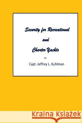 Security for Recreational and Charter Yachts Capt Jeffrey L. Kuhlman 9781482385861 Createspace