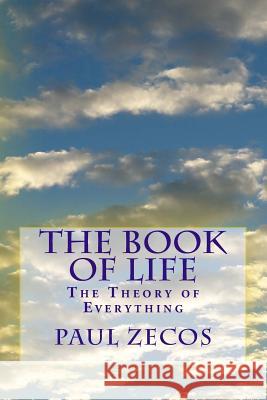The Book of Life: The Theory of Everything Paul A. Zecos Alexander A. Zecos 9781482386134 Createspace