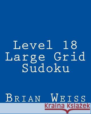 Level 18 Large Grid Sudoku: Fun, Large Print Sudoku Puzzles Brian, MD Weiss 9781482386172