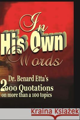 In His Own Words: Dr. Bernard Etta's 2000 quotations on more than a hundred Topics Etta, Benard 9781482386455 Createspace