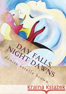 day falls, night dawns Brown, Denise Estelle 9781482389043 Createspace Independent Publishing Platform