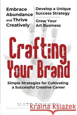 Crafting Your Brand: Simple Strategies for Cultivating a Successful Creative Career Matt Tommey 9781482390643 