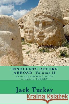 Innocents Return Abroad: Exploring Ancient Sites in Eastern Turkey Jack Tucker 9781482392173 Createspace