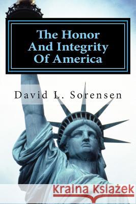 The Honor And Integrity Of America Sorensen, David L. 9781482392494