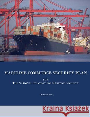 Maritime Commerce Security Plan for the National Strategy for Maritime Security U. S. Department of Homeland Security 9781482393866 Createspace