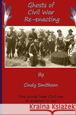 Ghosts of Civil War Re-enacting Smithson, Cindy 9781482393903 Createspace