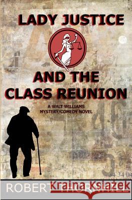 Lady Justice and the Class Reunion Robert Thornhill Peg Thornhill 9781482394795 Createspace