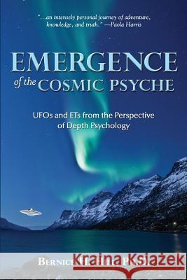 Emergence of the Cosmic Psyche: UFOs and ETs from the Perspective of Depth Psychology Hill Phd, Bernice H. 9781482395006 Createspace