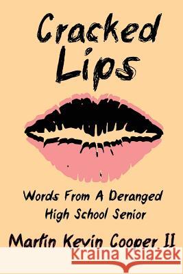 Cracked Lips: Words From A Deranged High School Senior Cooper II, Martin Kevin 9781482395068