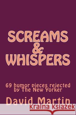 Screams & Whispers: 69 humor pieces rejected by The New Yorker Martin, David 9781482395327