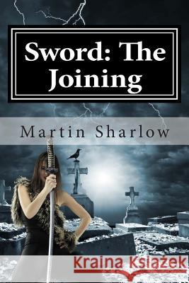 Sword: The Joining Martin C. Sharlow 9781482395464 Createspace