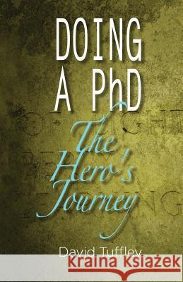 Doing a PhD: The Hero's Journey David Tuffley 9781482396058 Createspace