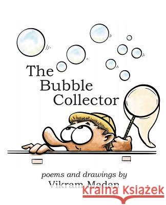 The Bubble Collector: Poems and Drawings by Vikram Madan Vikram Madan Vikram Madan 9781482397611 Createspace