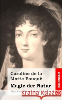 Magie der Natur: Eine Revolutions-Geschichte De La Motte Fouque, Caroline 9781482398632 Createspace