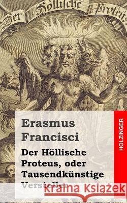 Der Höllische Proteus, oder Tausendkünstige Versteller Francisci, Erasmus 9781482398793