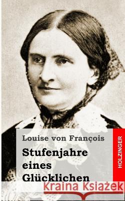 Stufenjahre eines Glücklichen Von Francois, Louise 9781482398830