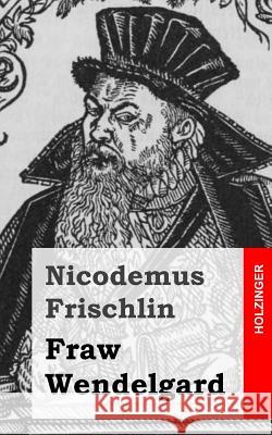 Fraw Wendelgard Nicodemus Frischlin 9781482399165 Createspace