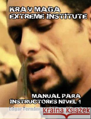 Krav Maga Extreme Institute - Manual para Instructores - Nivel 1 Fernandez, Edgar 9781482399233 Createspace