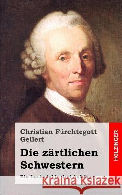 Die zärtlichen Schwestern: Ein Lustspiel in drei Aufzügen Gellert, Christian Furchtegott 9781482399493 Createspace