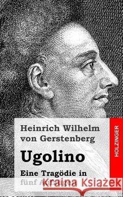 Ugolino: Eine Tragödie in fünf Aufzügen Von Gerstenberg, Heinrich Wilhelm 9781482399653