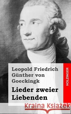 Lieder zweier Liebenden Von Goeckingk, Leopold Friedrich Gunthe 9781482399752 Createspace