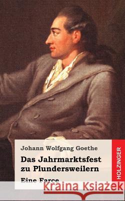 Das Jahrmarktsfest zu Plundersweilern: Eine Farce Goethe, Johann Wolfgang 9781482399936