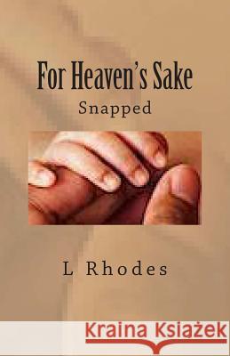 For Heaven's Sake: Snapped L. Rhodes 9781482500240 Createspace