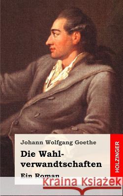 Die Wahlverwandtschaften: Ein Roman Johann Wolfgang Goethe 9781482500370