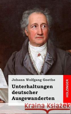 Unterhaltungen deutscher Ausgewanderten Goethe, Johann Wolfgang 9781482500417