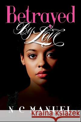 Betrayed by Love N. C. Manuel Tiffany L. Pitts 9781482500967 Createspace